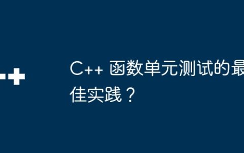 C++ 函数单元测试的最佳实践？
