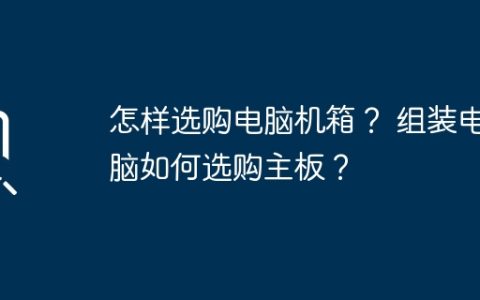 怎样选购电脑机箱？ 组装电脑如何选购主板？