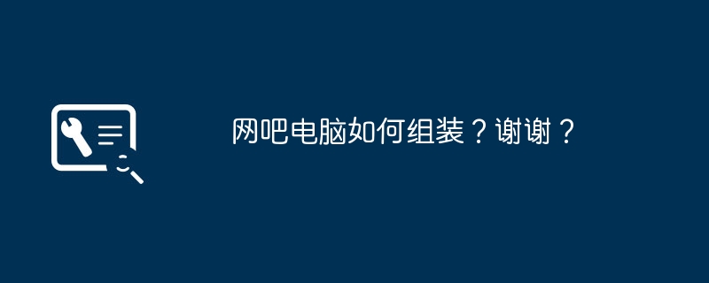 网吧电脑如何组装?谢谢?