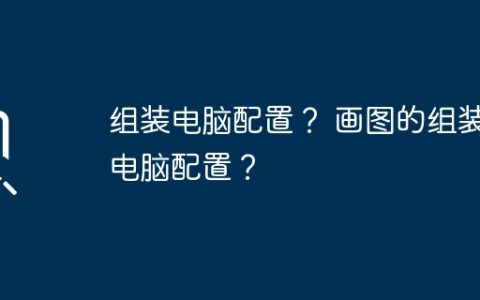 组装电脑配置？ 画图的组装电脑配置？