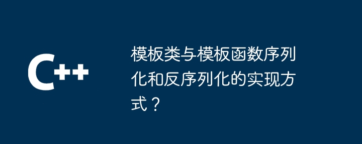 模板类与模板函数序列化和反序列化的实现方式?