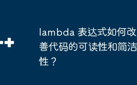 lambda 表达式如何改善代码的可读性和简洁性？