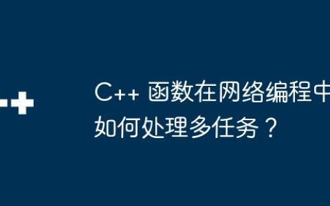 C++ 函数在网络编程中如何处理多任务？