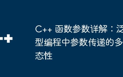 C++ 函数参数详解：泛型编程中参数传递的多态性