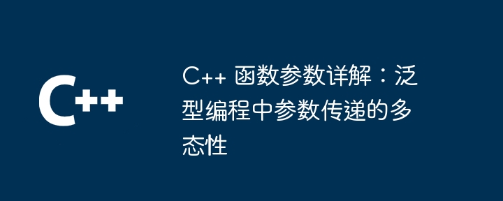 C++ 函数参数详解:泛型编程中参数传递的多态性