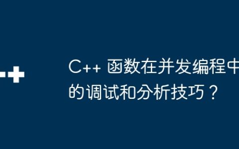 C++ 函数在并发编程中的调试和分析技巧？