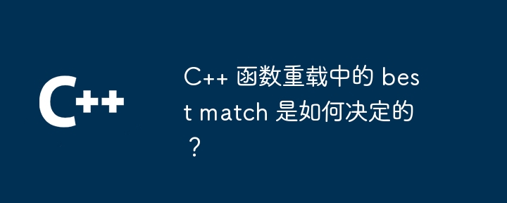 C++ 函数重载中的 best match 是如何决定的?