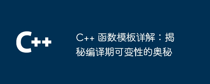 C++ 函数模板详解:揭秘编译期可变性的奥秘