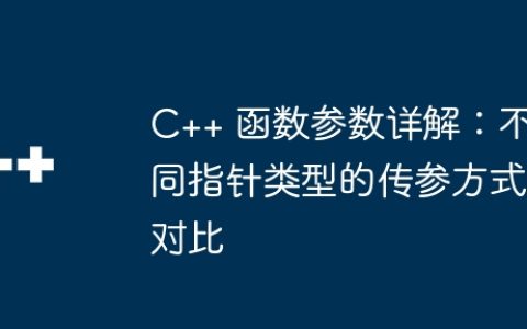 C++ 函数参数详解：不同指针类型的传参方式对比