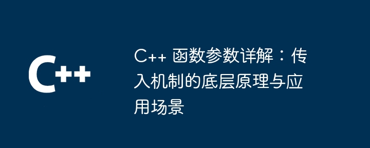 C++ 函数参数详解:传入机制的底层原理与应用场景