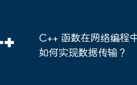 C++ 函数在网络编程中如何实现数据传输？