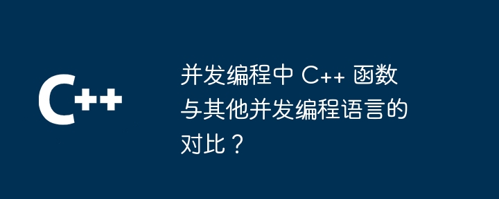 并发编程中 C++ 函数与其他并发编程语言的对比?