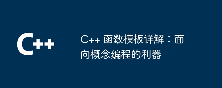 C++ 函数模板详解:面向概念编程的利器