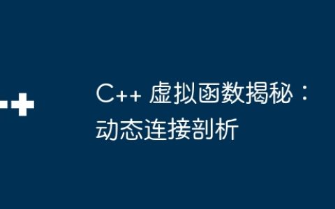 C++ 虚拟函数揭秘：动态连接剖析