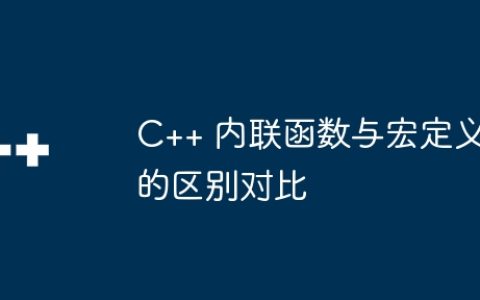 C++ 内联函数与宏定义的区别对比