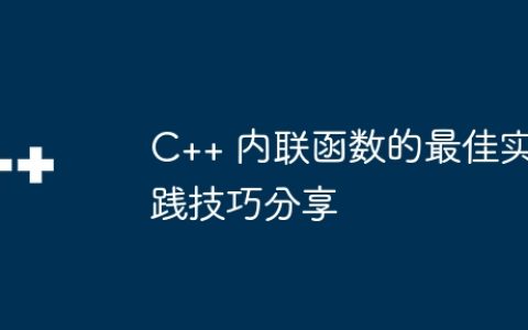 C++ 内联函数的最佳实践技巧分享