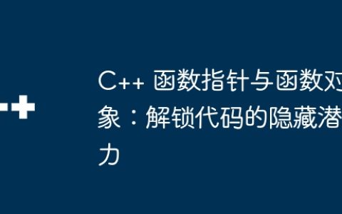C++ 函数指针与函数对象：解锁代码的隐藏潜力