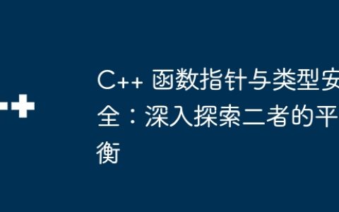C++ 函数指针与类型安全：深入探索二者的平衡