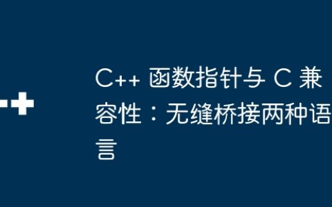 C++ 函数指针与 C 兼容性：无缝桥接两种语言
