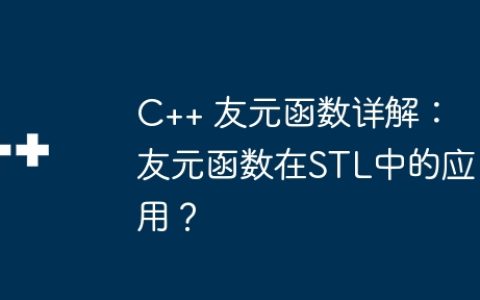 C++ 友元函数详解：友元函数在STL中的应用？