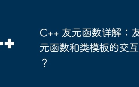 C++ 友元函数详解：友元函数和类模板的交互？