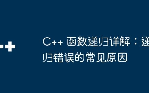 C++ 函数递归详解：递归错误的常见原因