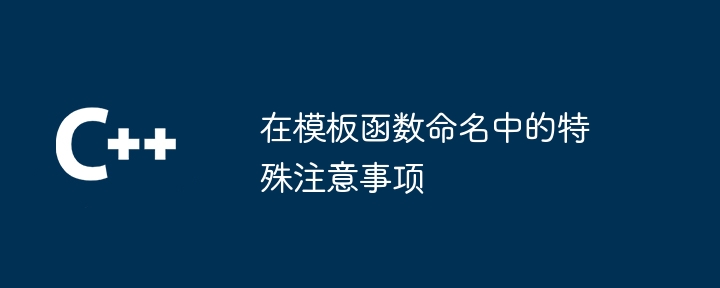 在模板函数命名中的特殊注意事项