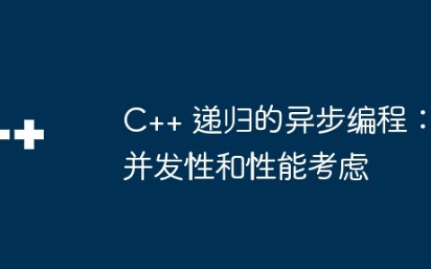 C++ 递归的异步编程：并发性和性能考虑