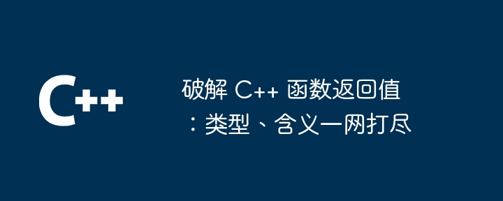 破解 C++ 函数返回值:类型、含义一网打尽