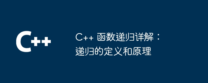 C++ 函数递归详解:递归的定义和原理