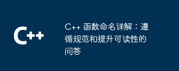 C++ 函数命名详解:遵循规范和提升可读性的问答