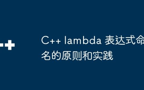 C++ lambda 表达式命名的原则和实践