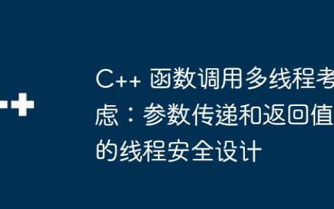 C++ 函数调用多线程考虑：参数传递和返回值的线程安全设计