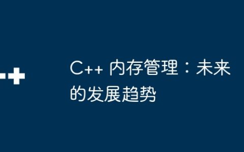C++ 内存管理：未来的发展趋势