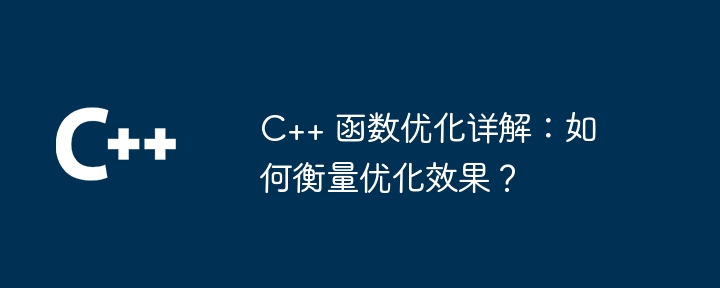 C++ 函数优化详解:如何衡量优化效果?