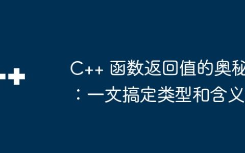 C++ 函数返回值的奥秘：一文搞定类型和含义