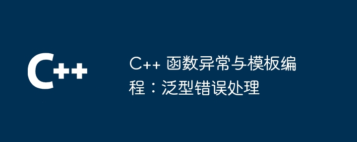 C++ 函数异常与模板编程:泛型错误处理