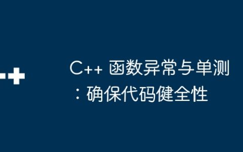 C++ 函数异常与单测：确保代码健全性