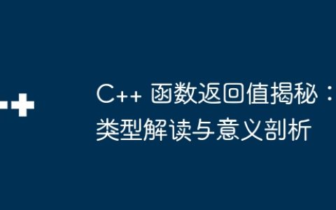 C++ 函数返回值揭秘：类型解读与意义剖析