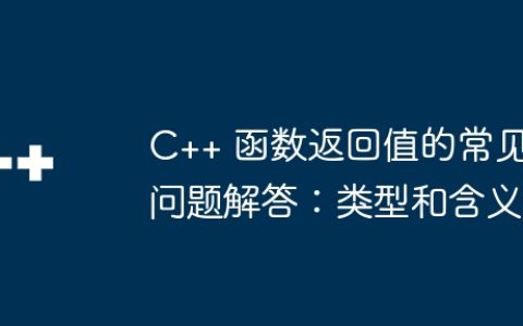 C++ 函数返回值的常见问题解答：类型和含义