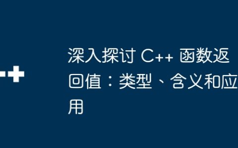深入探讨 C++ 函数返回值：类型、含义和应用