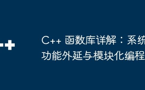 C++ 函数库详解：系统功能外延与模块化编程