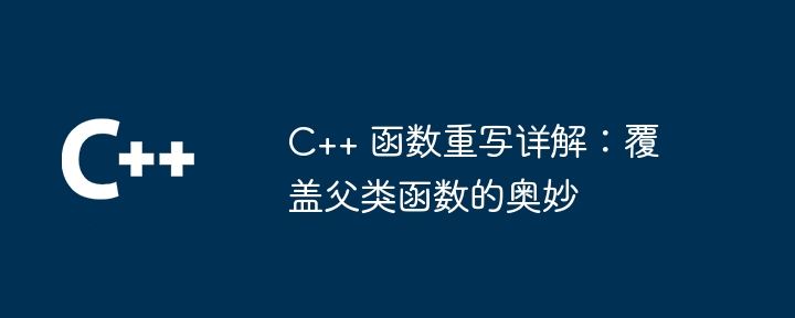 C++ 函数重写详解:覆盖父类函数的奥妙
