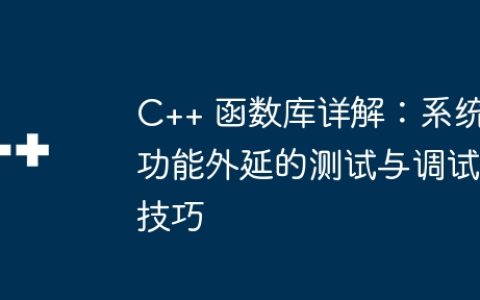 C++ 函数库详解：系统功能外延的测试与调试技巧