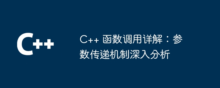 C++ 函数调用详解:参数传递机制深入分析