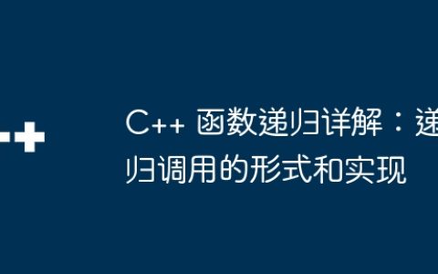 C++ 函数递归详解：递归调用的形式和实现