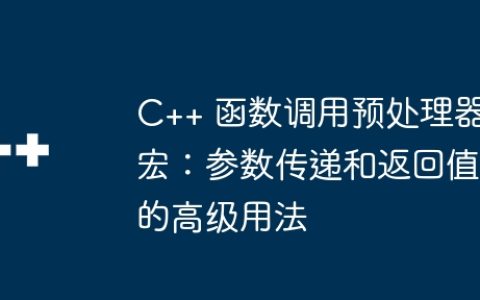 C++ 函数调用预处理器宏：参数传递和返回值的高级用法