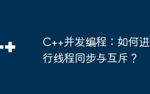 C++并发编程：如何进行线程同步与互斥？