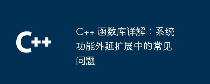 C++ 函数库详解:系统功能外延扩展中的常见问题