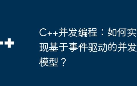 C++并发编程：如何实现基于事件驱动的并发模型？